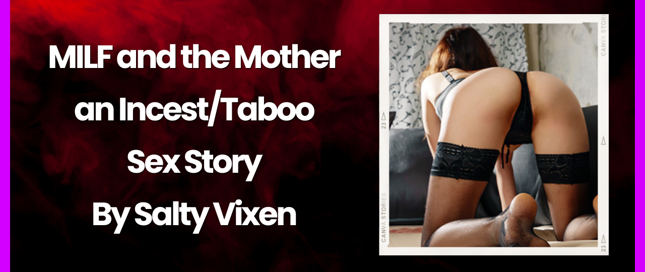 MILF and the Mother an IncestTaboo Sex Story by Salty Vixen