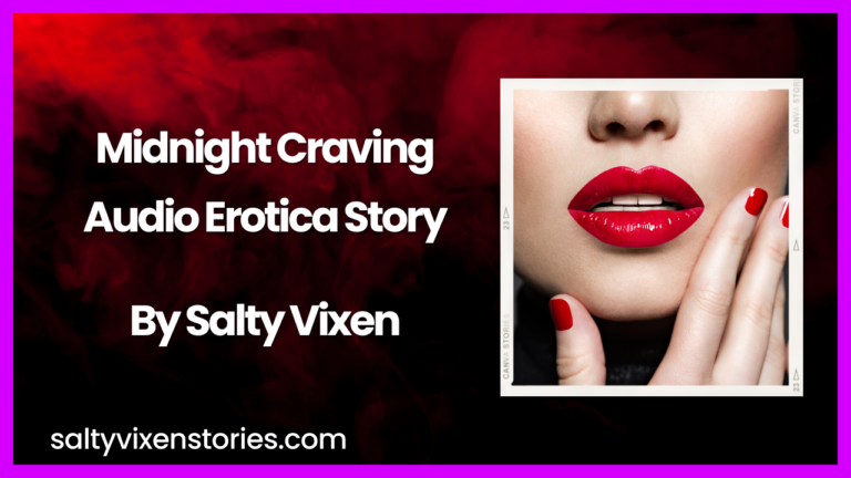 Midnight Craving Audio Erotica Story By Salty Vixen