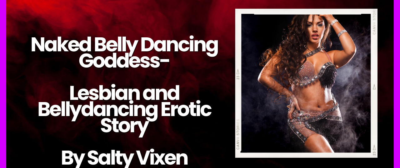 Naked Belly Dancing Goddess Lesbian and Bellydancing Erotic Story by Salty Vixen