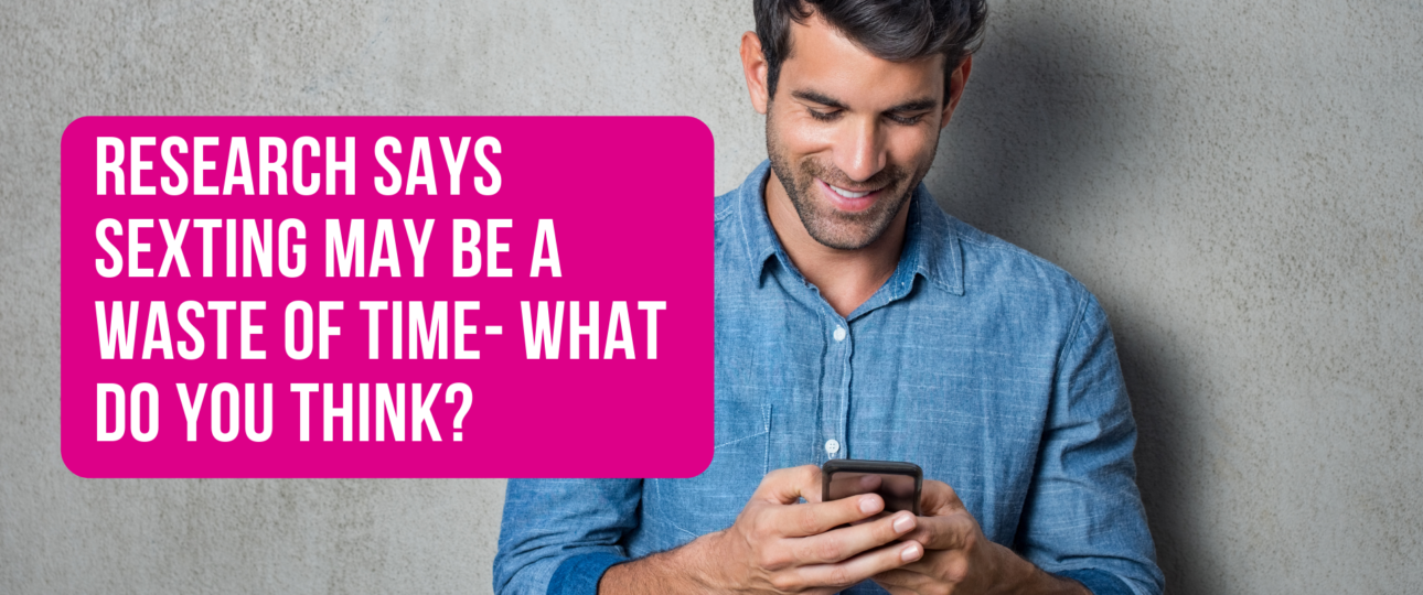 Research Says Sexting May Be a Waste of Time What do you think