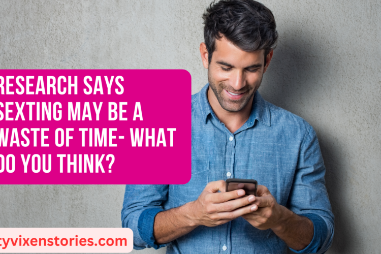 Research Says Sexting May Be a Waste of Time What do you think