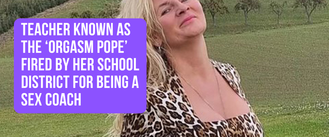 Teacher Known as the ‘Orgasm Pope Fired By Her School District For Being A Sex Coach
