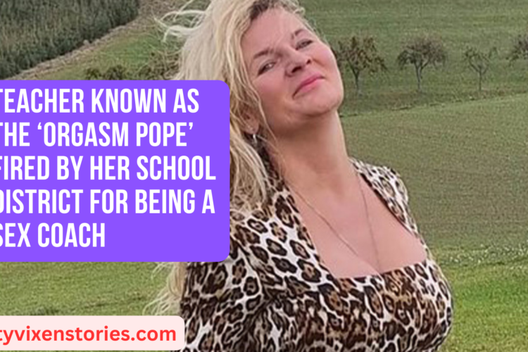 Teacher Known as the ‘Orgasm Pope Fired By Her School District For Being A Sex Coach