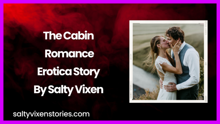 The Cabin Romance Erotica Story by Salty Vixen