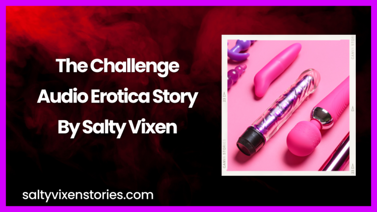 The Challenge Audio Erotica Story by Salty Vixen