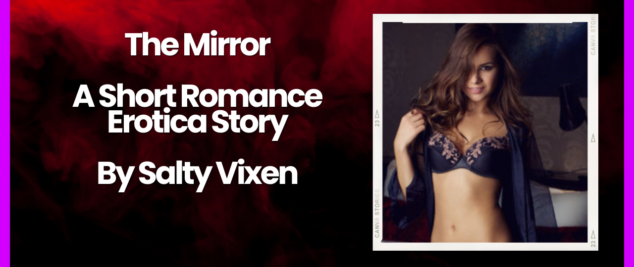 The Mirror A Short Romance Erotica Story by Salty Vixen