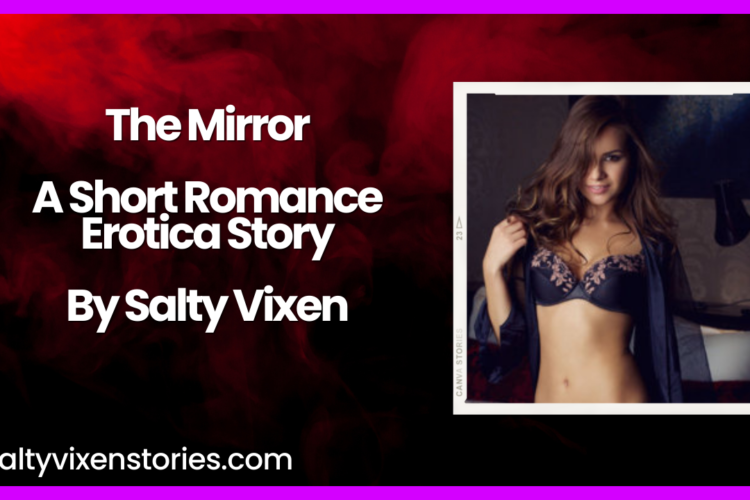The Mirror A Short Romance Erotica Story by Salty Vixen