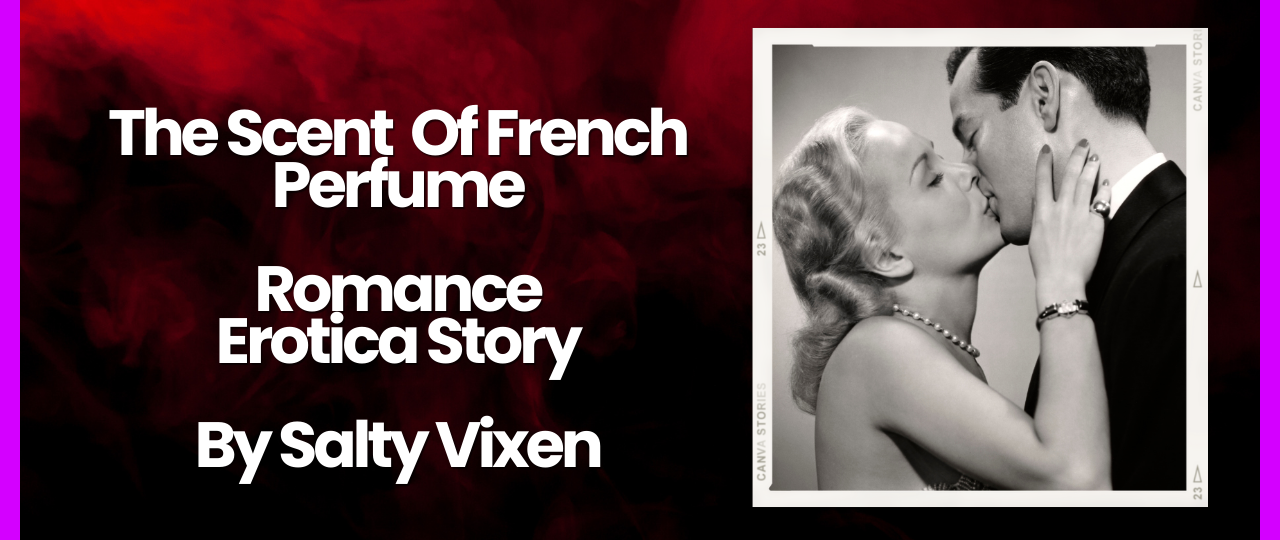The Scent Of French Perfume Romance Erotica Story by Salty Vixen