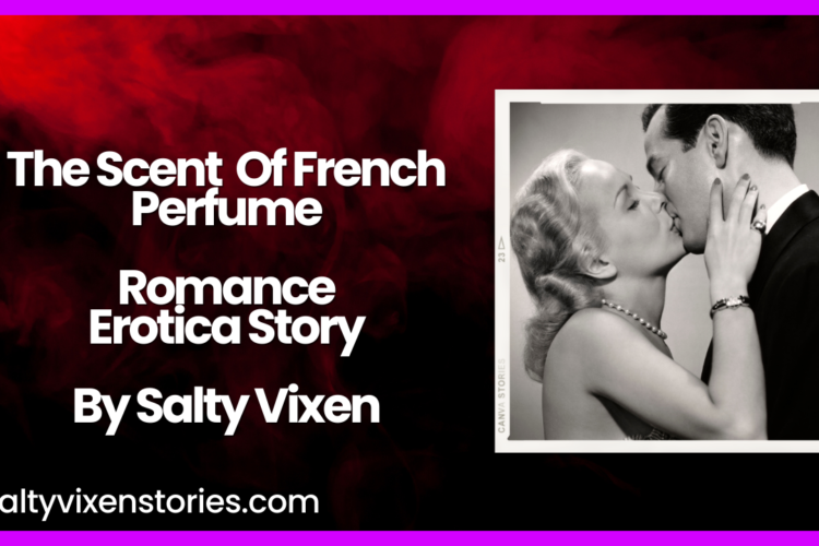 The Scent Of French Perfume Romance Erotica Story by Salty Vixen