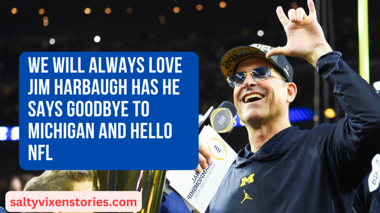 We Will Always Love Jim Harbaugh has he says Goodbye to Michigan and hello NFL