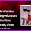 Wifes Panties A Loving Wives Sex Story by Salty Vixen