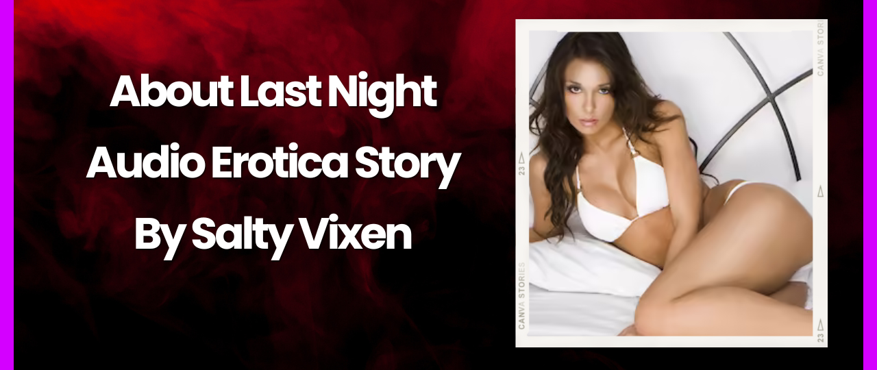 about last night audio erotica story by salty vixen