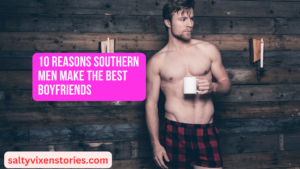 10 Reasons Southern Men Make The Best Boyfriends