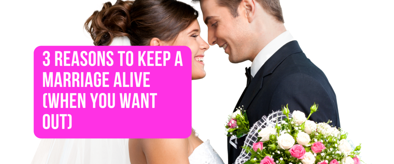 3 Reasons to Keep a Marriage Alive When You Want Out