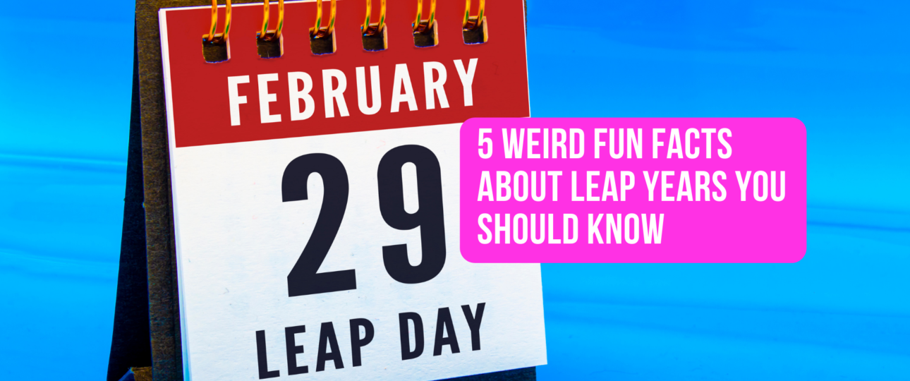 5 Weird Fun Facts About Leap Years You Should Know