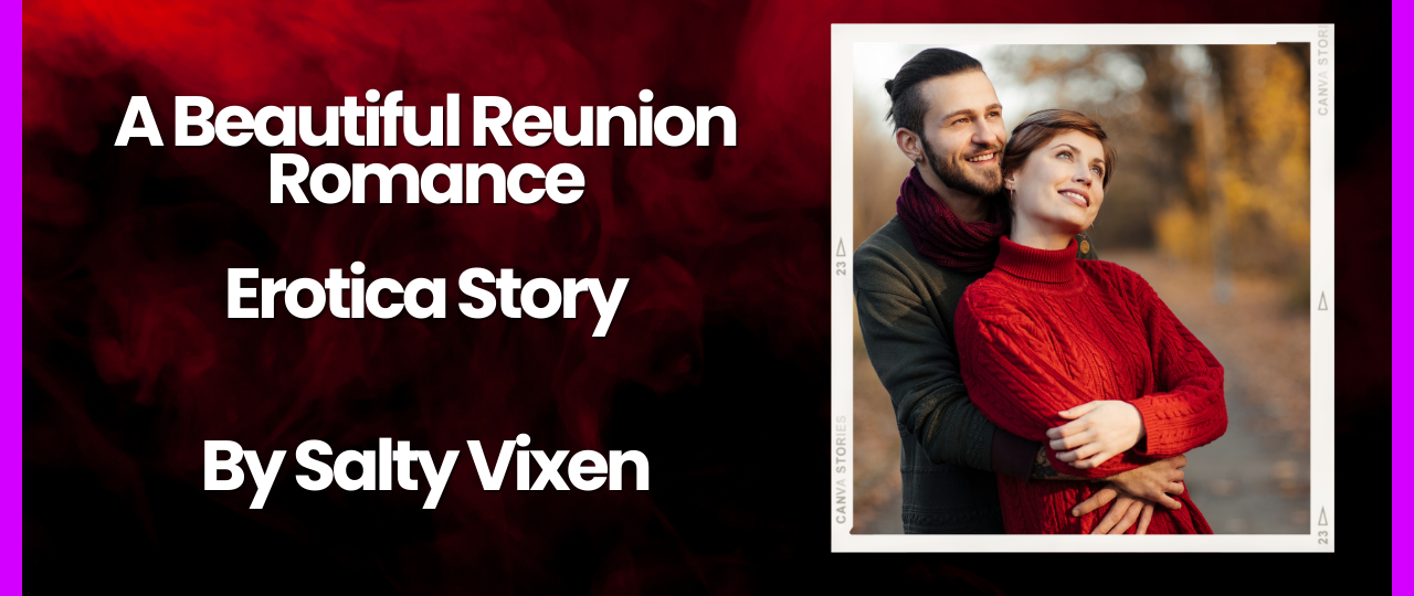 A Beautiful Reunion Romance Erotica Story by Salty Vixen