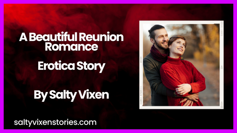 A Beautiful Reunion Romance Erotica Story by Salty Vixen