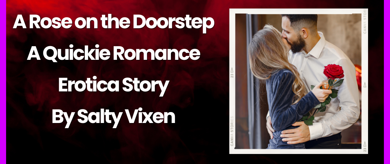 A Rose on the Doorstep A Quickie Romance Erotica Story by Salty Vixen