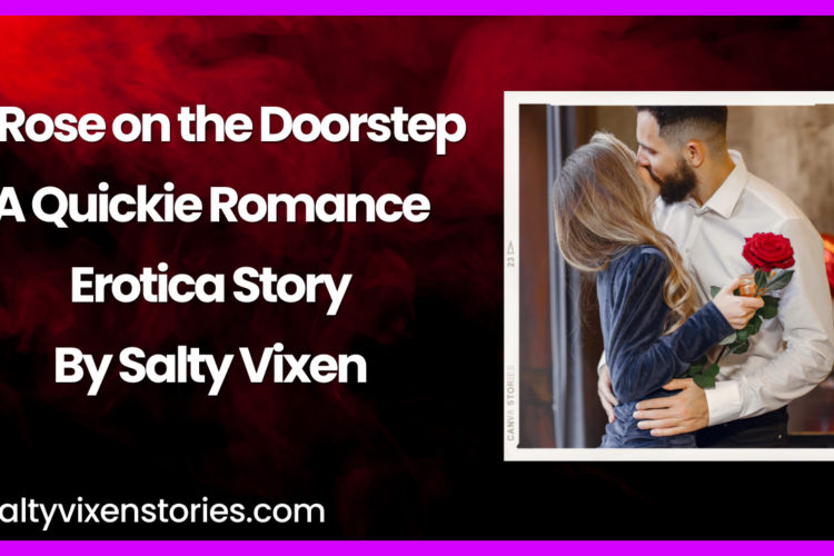 A Rose on the Doorstep A Quickie Romance Erotica Story by Salty Vixen