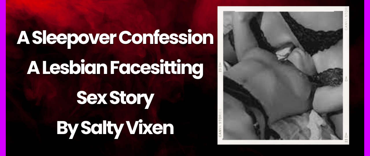 A Sleepover Confession A Lesbian Facesitting Sex Story by Salty Vixen