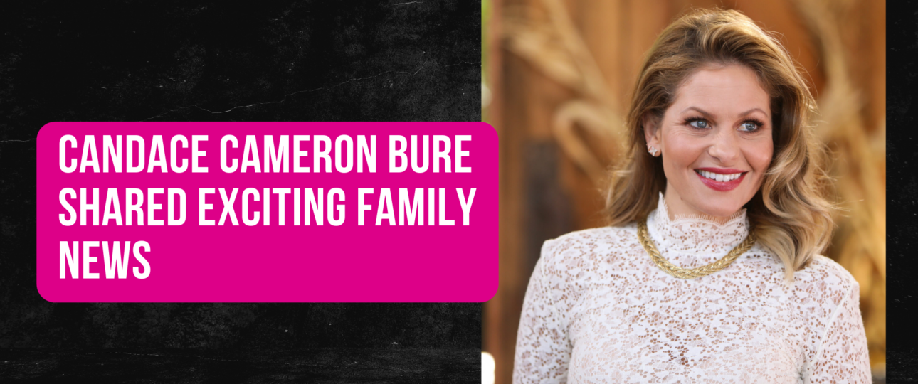 Candace Cameron Bure shared exciting family news