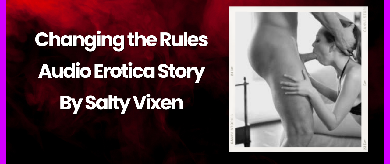 Changing the Rules Audio Erotica Story by Salty Vixen