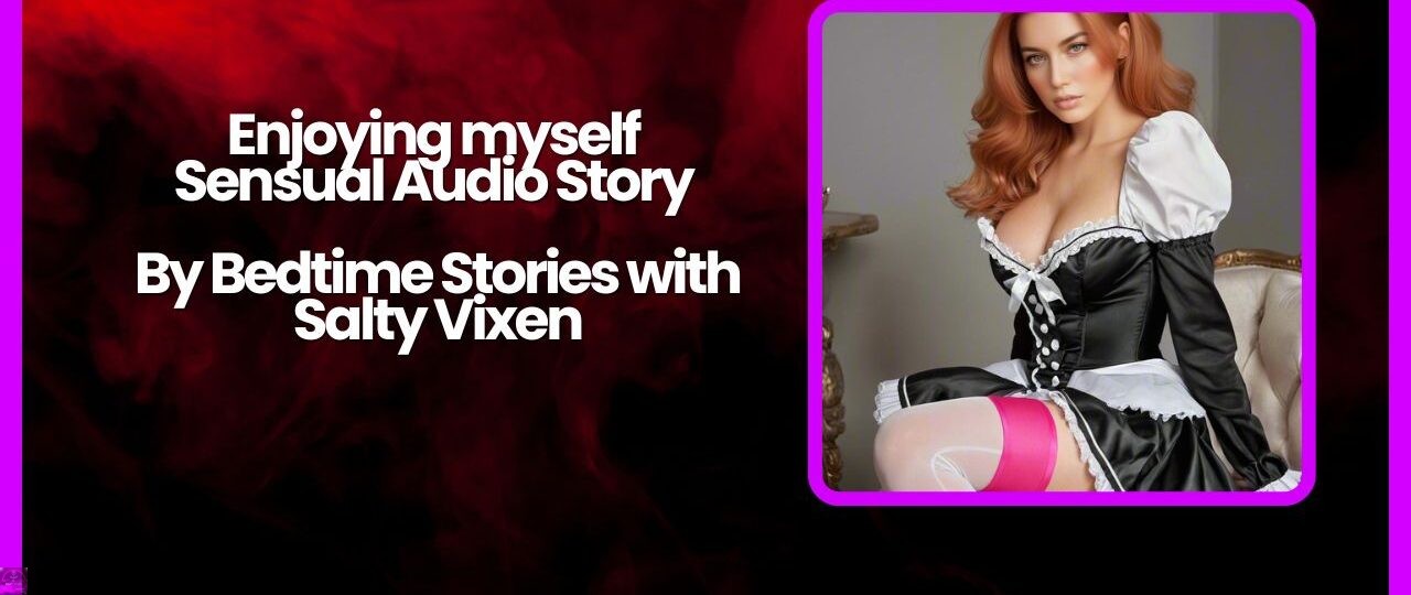 Enjoying myself Sensual Audio Story By Salty Vixen story