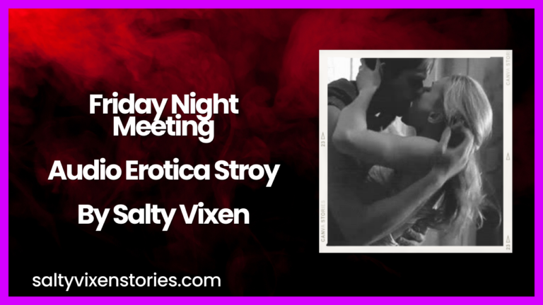 Friday Night Meeting Audio Erotica Story by Salty Vixen