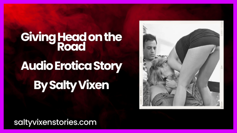 Giving Head on the Road Audio Erotica Story By Salty Vixen