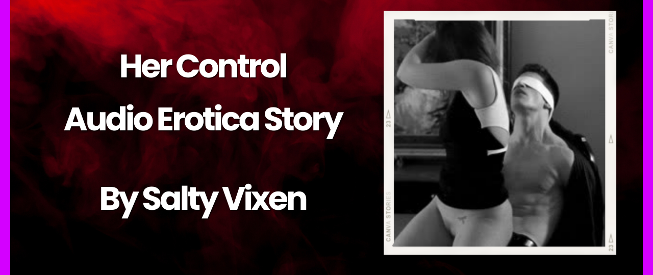 Her Control Audio Erotica Story by Salty Vixen