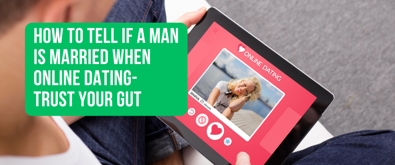 How to Tell if a Man Is Married when Online Dating Trust Your Gut