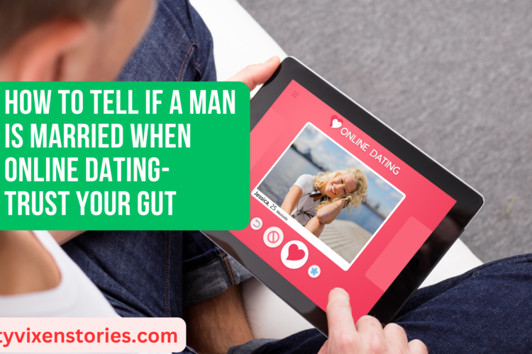 How to Tell if a Man Is Married when Online Dating Trust Your Gut