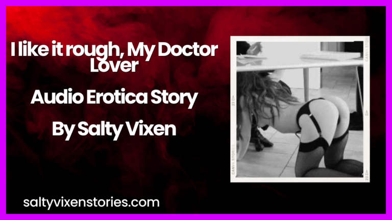 I like it rough, My Doctor Lover Audio Erotica Story by Salty Vixen