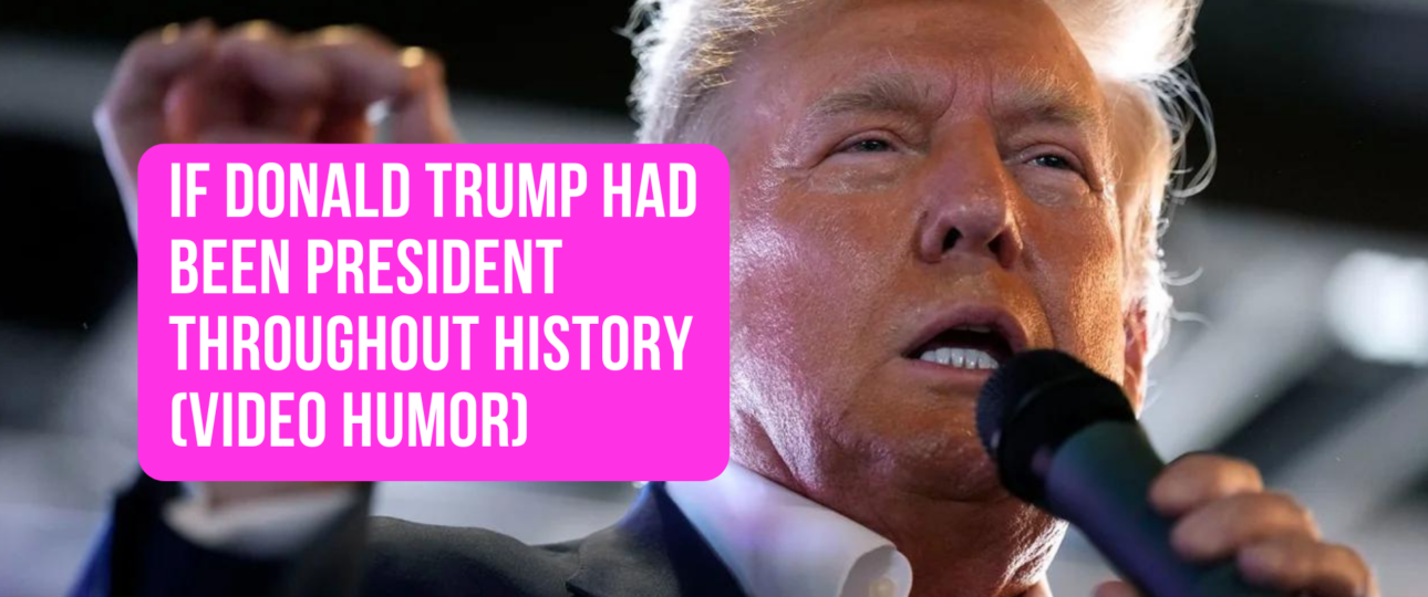 If Donald Trump Had Been President Throughout History Video Humor