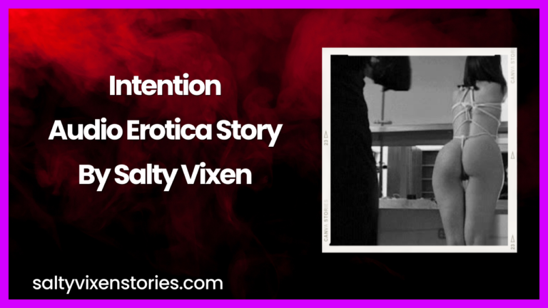 Intention Audio Erotica Story by Salty Vixen