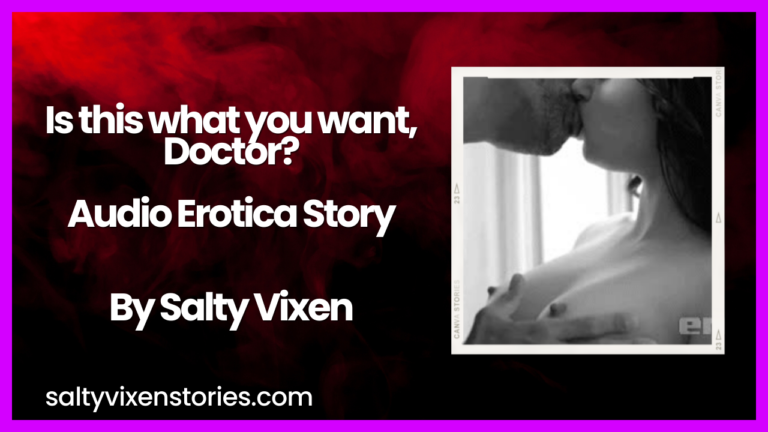 Is this what you want, Doctor? Audio Erotica Story by Salty Vixen