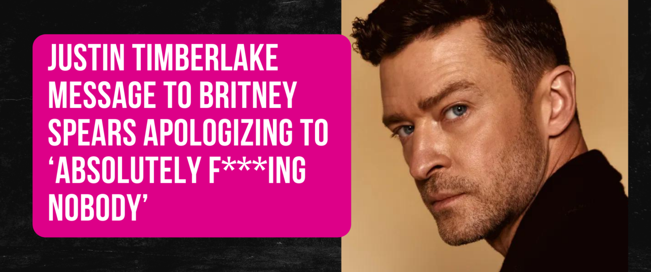 Justin Timberlake Message To Britney Spears Apologizing To ‘Absolutely Fing Nobody