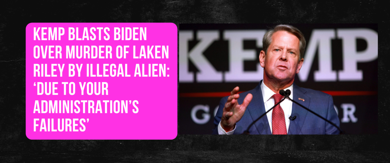 Kemp Blasts Biden Over Murder Of Laken Riley By Illegal Alien ‘Due To Your Administrations Failures