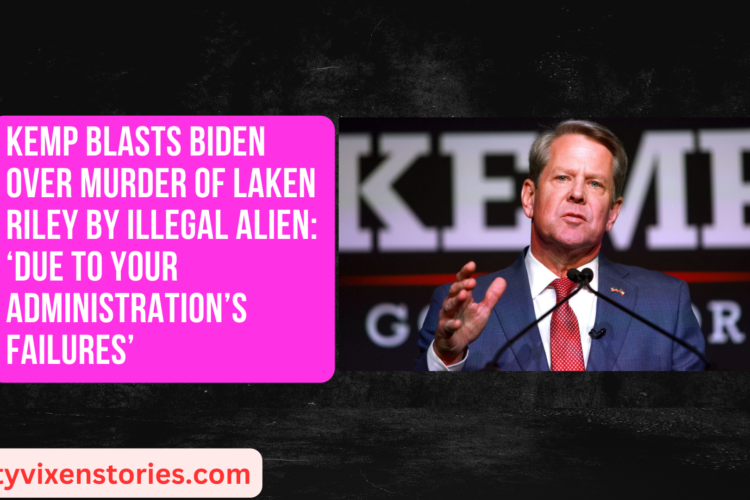 Kemp Blasts Biden Over Murder Of Laken Riley By Illegal Alien ‘Due To Your Administrations Failures