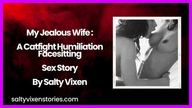 My Jealous Wife A Catfight Humiliation Facesitting Sex Story by Salty Vixen