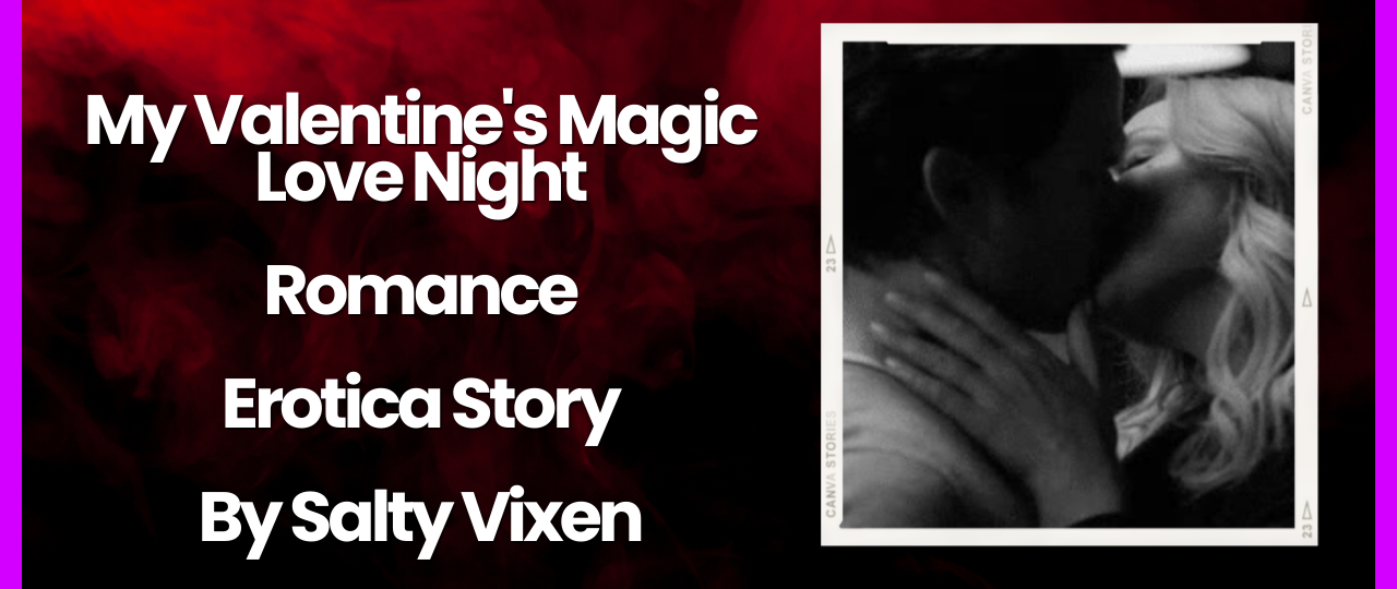 My Valentines Magic Love Night Romance Erotica Story by Salty Vixen