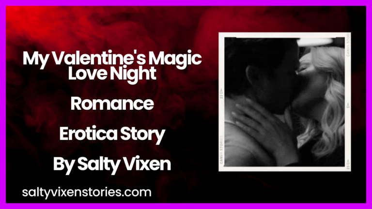 My Valentine’s Magic Love Night Romance Erotica Story by Salty Vixen