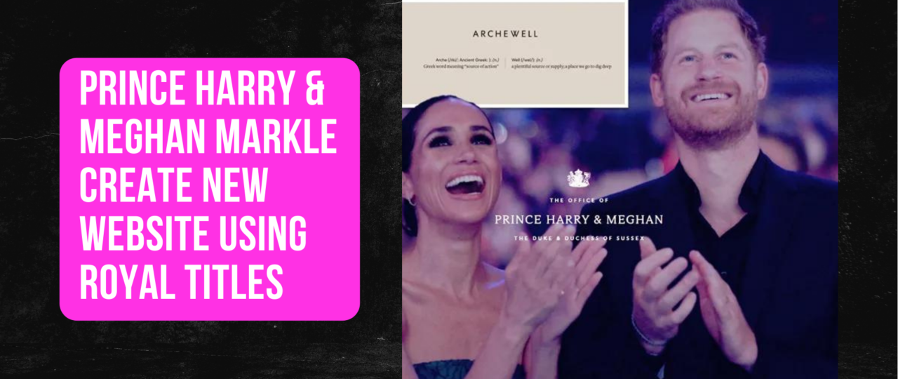 Prince Harry Meghan Markle Create NEW website Using Royal Titles