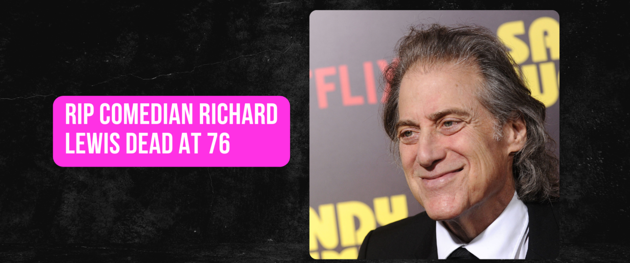 RIP Comedian Richard Lewis Dead At 76