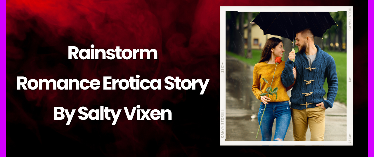 Rainstorm Romance Erotica Story by Salty Vixen