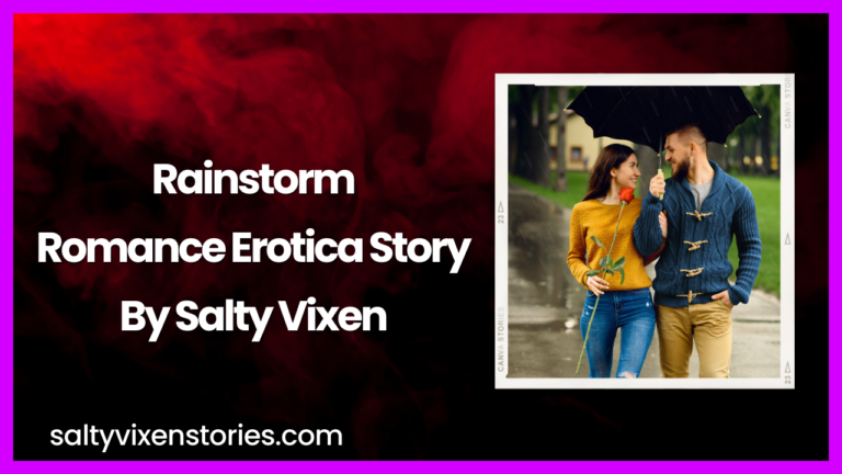 Rainstorm Romance Erotica Story by Salty Vixen