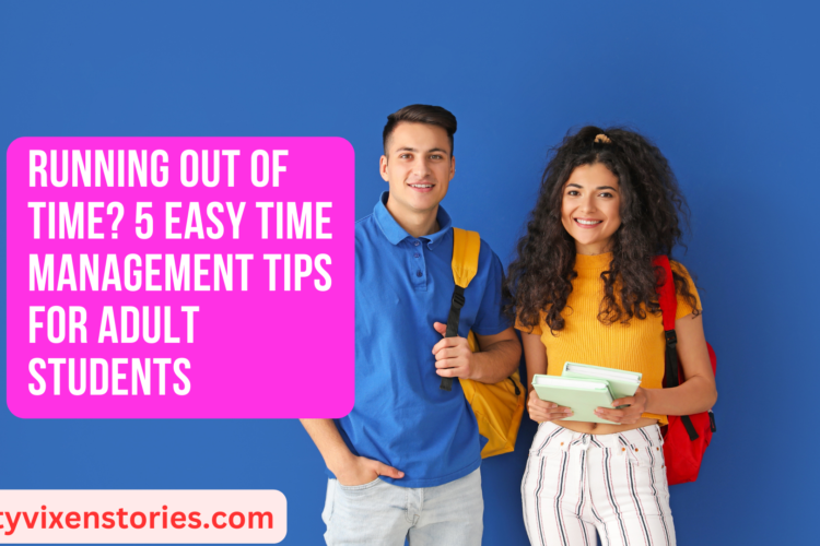 Running Out of Time 5 Easy Time Management Tips for Adult Students