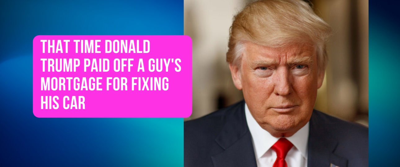 That Time Donald Trump Paid Off a Guys Mortgage for Fixing His Car