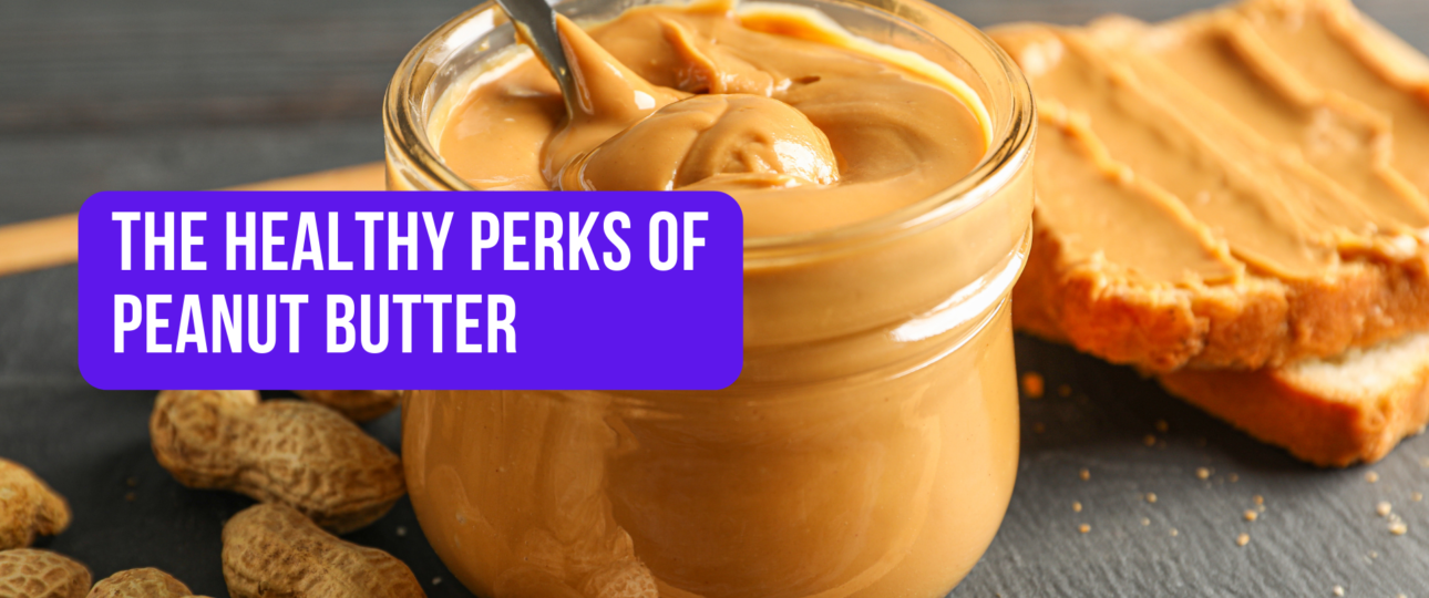 The Healthy Perks of Peanut Butter