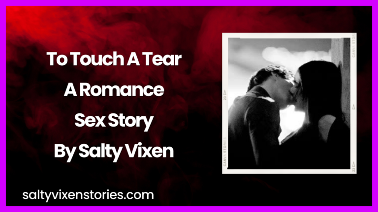 To Touch A Tear A Romance Sex Story By Salty Vixen